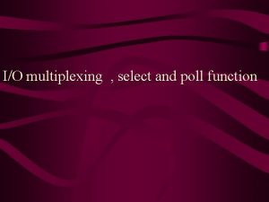 IO multiplexing select and poll function INPUT OUTPUT