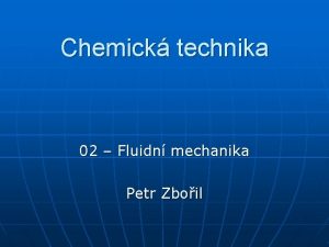 Chemick technika 02 Fluidn mechanika Petr Zboil Zkladn