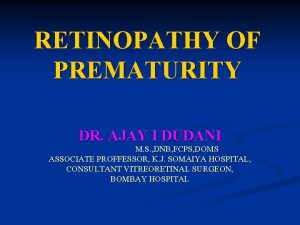 RETINOPATHY OF PREMATURITY DR AJAY I DUDANI M