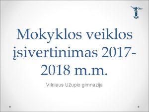 Mokyklos veiklos sivertinimas 20172018 m m Vilniaus Uupio