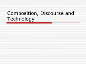 Composition Discourse and Technology Composition theory and practice