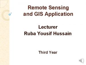 Remote Sensing and GIS Application Lecturer Ruba Yousif