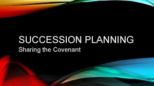 SUCCESSION PLANNING Sharing the Covenant 1 STICK TO