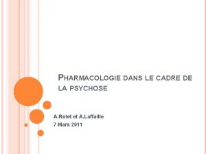 PHARMACOLOGIE DANS LE CADRE DE LA PSYCHOSE A