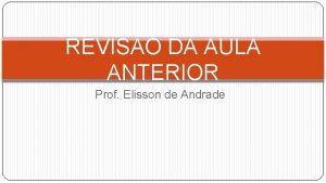 REVISO DA AULA ANTERIOR Prof Elisson de Andrade