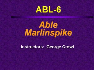 ABL6 Able Marlinspike Instructors George Crowl Course Outline