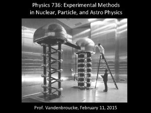 Physics 736 Experimental Methods in Nuclear Particle and