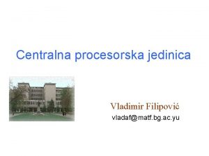 Centralna procesorska jedinica Vladimir Filipovi vladafmatf bg ac