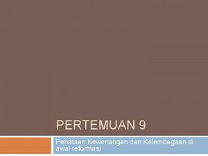 PERTEMUAN 9 Penataan Kewenangan dan Kelembagaan di awal