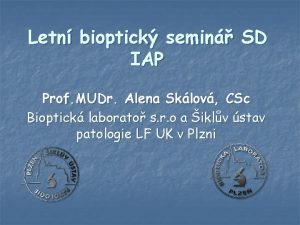 Letn bioptick semin SD IAP Prof MUDr Alena