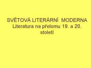 SVTOV LITERRN MODERNA Literatura na pelomu 19 a