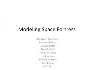 Modeling Space Fortress Abraham Anderson John Anderson Shawn
