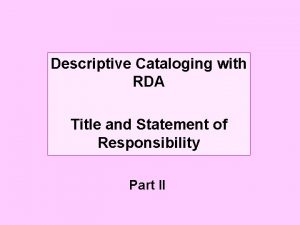 Descriptive Cataloging with RDA Title and Statement of