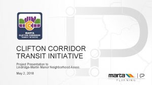 CLIFTON CORRIDOR TRANSIT INITIATIVE Project Presentation to LindridgeMartin