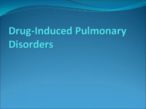 DrugInduced Pulmonary Disorders DrugInduced Pulmonary Disorders Is almost