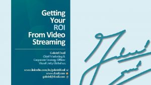 Getting Your ROI From Video Streaming Gabriel Dusil