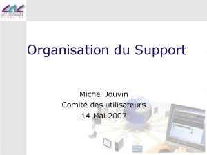 Organisation du Support Michel Jouvin Comit des utilisateurs