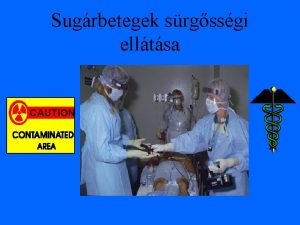 Sugrbetegek srgssgi elltsa CAUTION Az ionizl sugrzs s