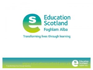 www educationscotland gov uk Transforming lives through learning