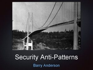 Security AntiPatterns Barry Anderson What is this talk