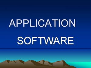 APPLICATION SOFTWARE Application Programs Unlike system software that