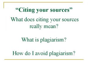 Citing your sources What does citing your sources