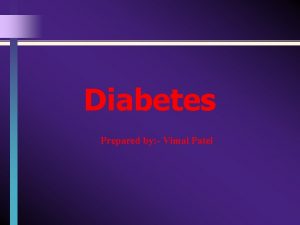 Diabetes Prepared by Vimal Patel Diabetes Prevalence of