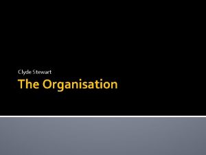 Clyde Stewart The Organisation The Organisation Objectives of