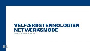 VELFRDSTEKNOLOGISK NETVRKSMDE Horsens den 30 september 2019 Agenda