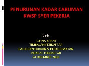 PENURUNAN KADAR CARUMAN KWSP SYER PEKERJA Oleh ALFINA