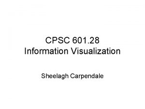 CPSC 601 28 Information Visualization Sheelagh Carpendale Overview