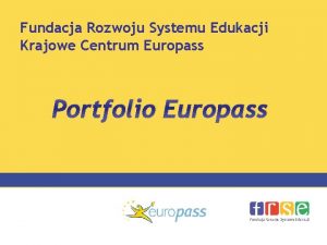 Fundacja Rozwoju Systemu Edukacji Krajowe Centrum Europass Portfolio