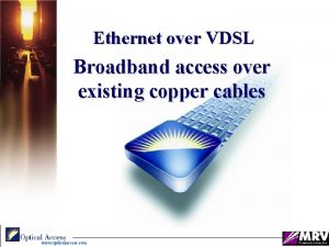 Ethernet over VDSL Broadband access over existing copper