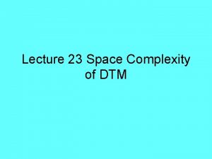 Lecture 23 Space Complexity of DTM Space Space