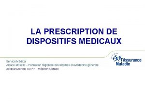 LA PRESCRIPTION DE DISPOSITIFS MEDICAUX Service Mdical AlsaceMoselle