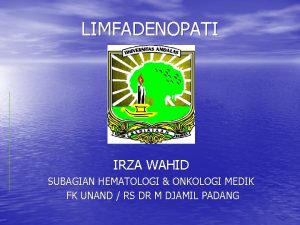 LIMFADENOPATI IRZA WAHID SUBAGIAN HEMATOLOGI ONKOLOGI MEDIK FK