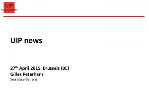 UIP news 27 th April 2015 Brussels BE