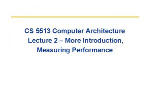CS 5513 Computer Architecture Lecture 2 More Introduction