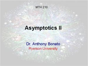 MTH 210 Asymptotics II Dr Anthony Bonato Ryerson