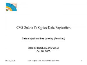 CMS OnlineToOffline Data Replication Saima Iqbal and Lee