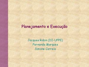 Planejamento e Execuo Jacques Robin DIUFPE Fernanda Marques