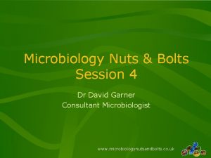 Microbiology Nuts Bolts Session 4 Dr David Garner