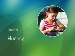 Chapter 10 Fluency Reflections on Fluency Have you