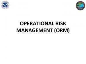OPERATIONAL RISK MANAGEMENT ORM Objectives Provide tools for