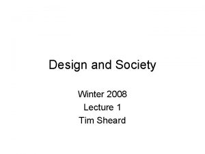 Design and Society Winter 2008 Lecture 1 Tim