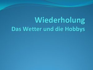 Wiederholung Das Wetter und die Hobbys Wie heien