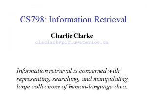 CS 798 Information Retrieval Charlie Clarke claclarkplg uwaterloo