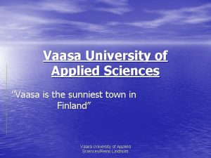 Vaasa University of Applied Sciences Vaasa is the