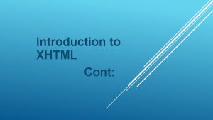 Introduction to XHTML Cont FORMS XHTML provides forms