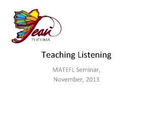 Teaching Listening MATEFL Seminar November 2013 How much